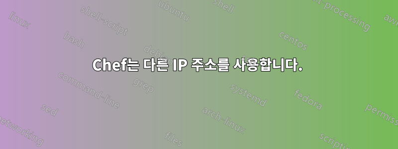 Chef는 다른 IP 주소를 사용합니다.