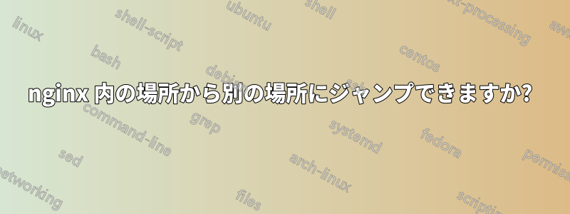 nginx 内の場所から別の場所にジャンプできますか? 