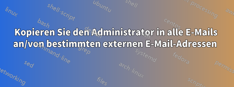 Kopieren Sie den Administrator in alle E-Mails an/von bestimmten externen E-Mail-Adressen 