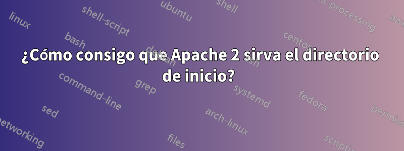 ¿Cómo consigo que Apache 2 sirva el directorio de inicio? 