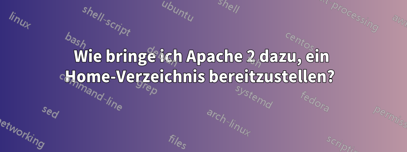 Wie bringe ich Apache 2 dazu, ein Home-Verzeichnis bereitzustellen? 