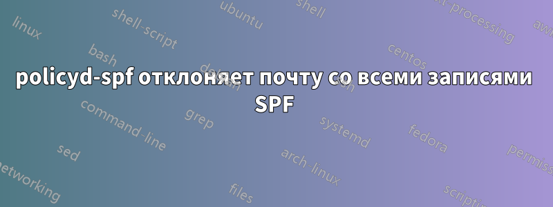 policyd-spf отклоняет почту со всеми записями SPF