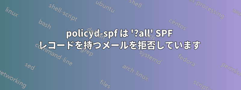 policyd-spf は '?all' SPF レコードを持つメールを拒否しています