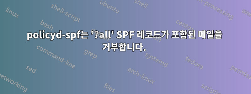 policyd-spf는 '?all' SPF 레코드가 포함된 메일을 거부합니다.