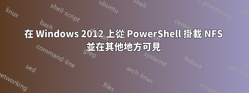 在 Windows 2012 上從 PowerShell 掛載 NFS 並在其他地方可見