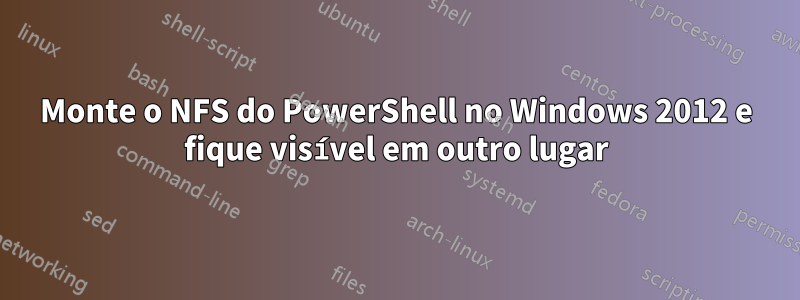 Monte o NFS do PowerShell no Windows 2012 e fique visível em outro lugar