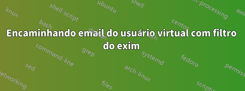 Encaminhando email do usuário virtual com filtro do exim