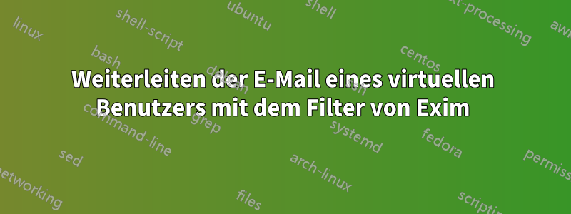 Weiterleiten der E-Mail eines virtuellen Benutzers mit dem Filter von Exim