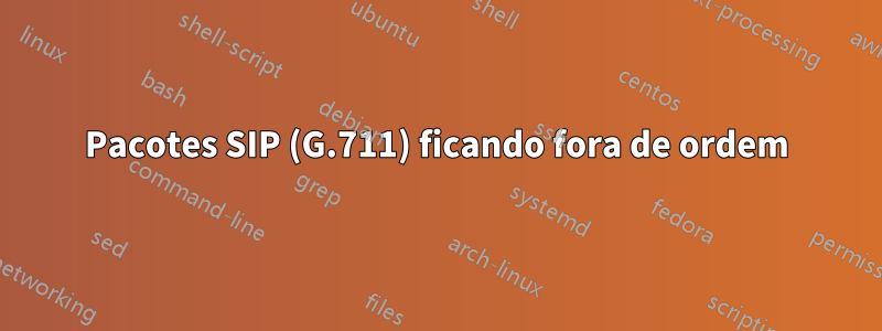 Pacotes SIP (G.711) ficando fora de ordem