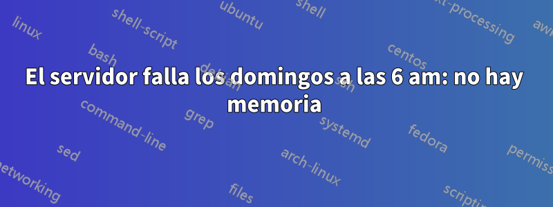 El servidor falla los domingos a las 6 am: no hay memoria