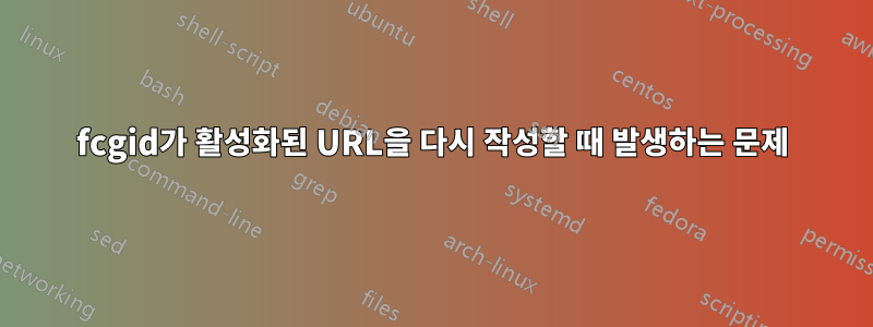 fcgid가 활성화된 URL을 다시 작성할 때 발생하는 문제