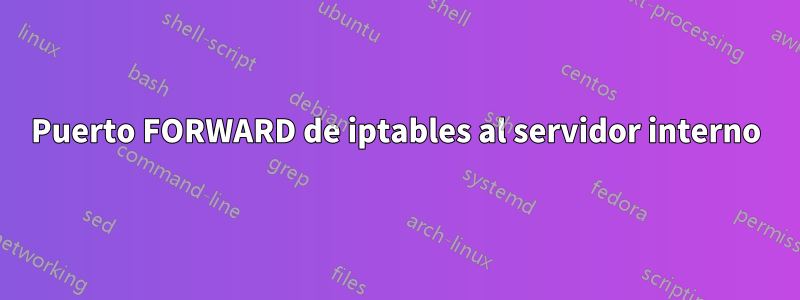 Puerto FORWARD de iptables al servidor interno