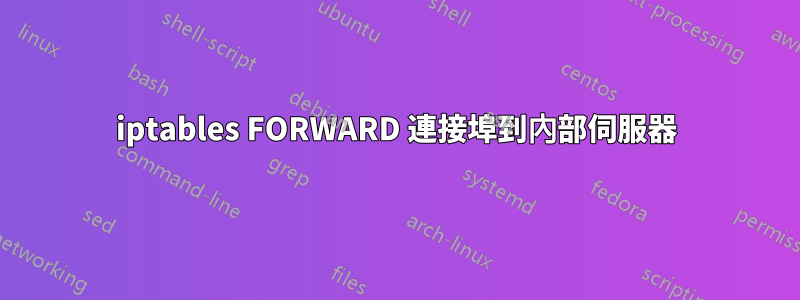 iptables FORWARD 連接埠到內部伺服器