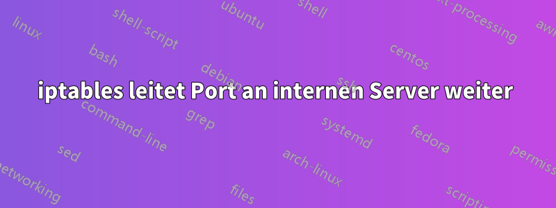 iptables leitet Port an internen Server weiter