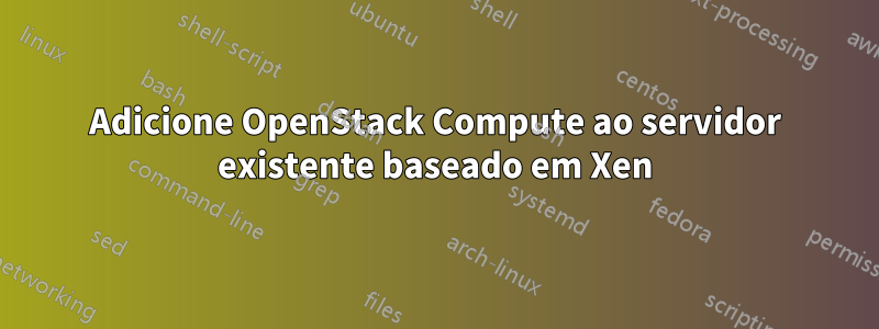 Adicione OpenStack Compute ao servidor existente baseado em Xen