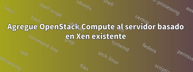 Agregue OpenStack Compute al servidor basado en Xen existente