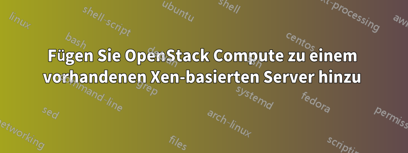 Fügen Sie OpenStack Compute zu einem vorhandenen Xen-basierten Server hinzu