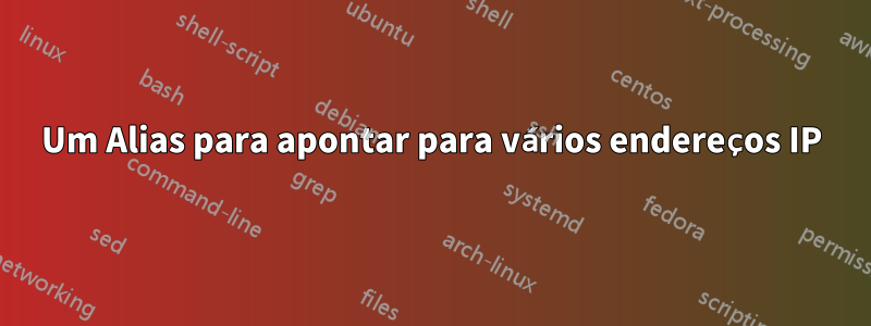 Um Alias ​​para apontar para vários endereços IP