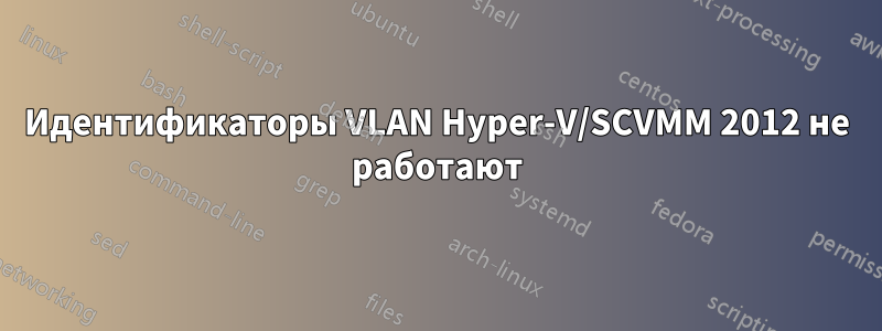 Идентификаторы VLAN Hyper-V/SCVMM 2012 не работают