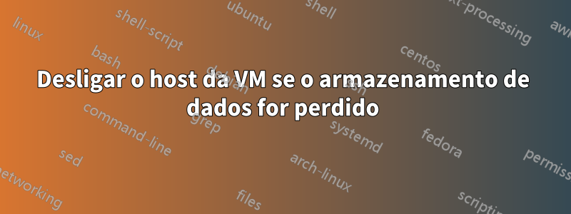 Desligar o host da VM se o armazenamento de dados for perdido