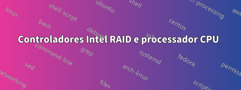 Controladores Intel RAID e processador CPU 