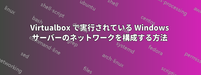 Virtualbox で実行されている Windows サーバーのネットワークを構成する方法