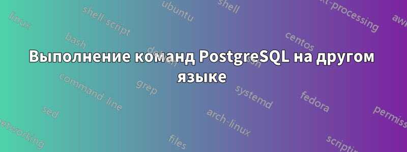 Выполнение команд PostgreSQL на другом языке