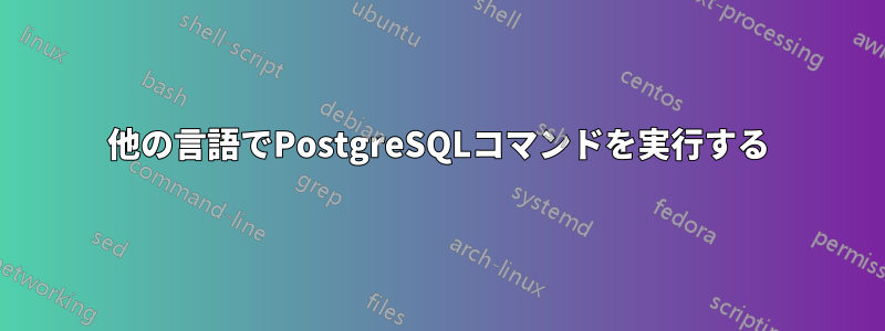 他の言語でPostgreSQLコマンドを実行する