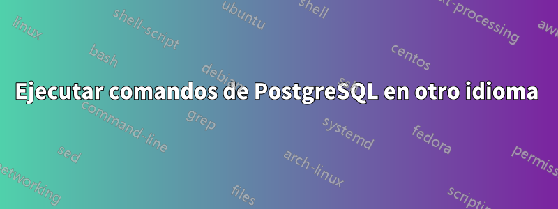 Ejecutar comandos de PostgreSQL en otro idioma