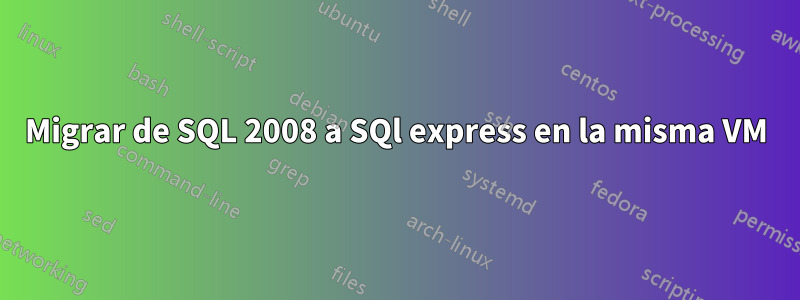 Migrar de SQL 2008 a SQl express en la misma VM