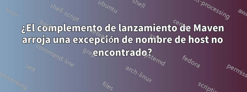 ¿El complemento de lanzamiento de Maven arroja una excepción de nombre de host no encontrado?