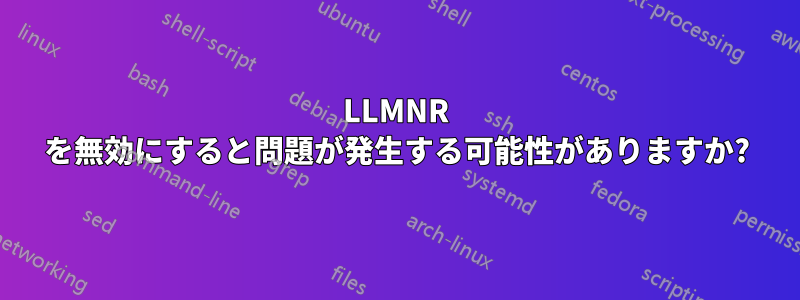 LLMNR を無効にすると問題が発生する可能性がありますか?