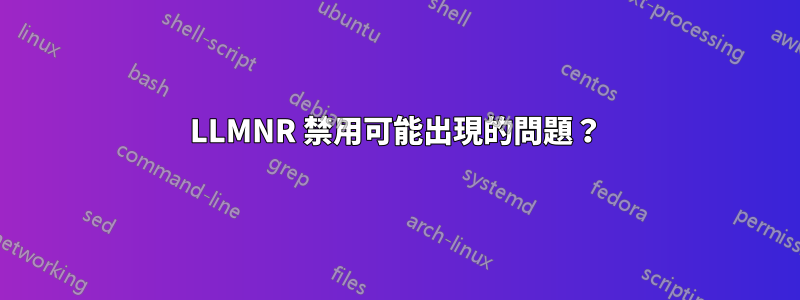 LLMNR 禁用可能出現的問題？