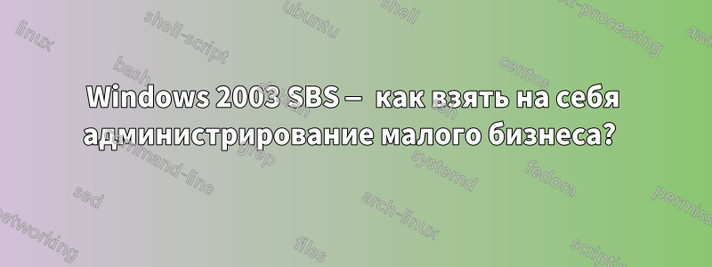 Windows 2003 SBS — как взять на себя администрирование малого бизнеса? 