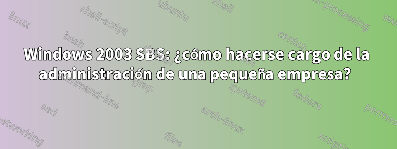 Windows 2003 SBS: ¿cómo hacerse cargo de la administración de una pequeña empresa? 