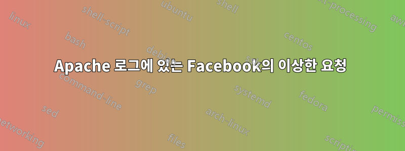 Apache 로그에 있는 Facebook의 이상한 요청