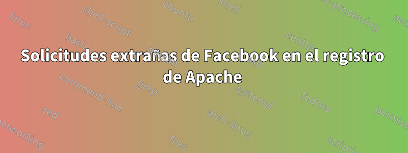 Solicitudes extrañas de Facebook en el registro de Apache