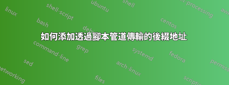 如何添加透過腳本管道傳輸的後綴地址