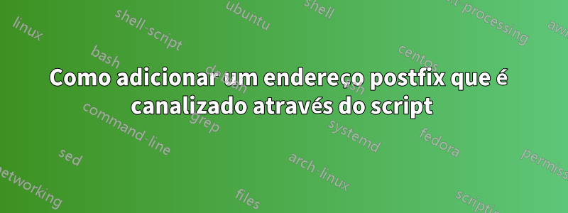 Como adicionar um endereço postfix que é canalizado através do script