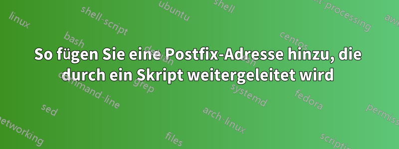 So fügen Sie eine Postfix-Adresse hinzu, die durch ein Skript weitergeleitet wird