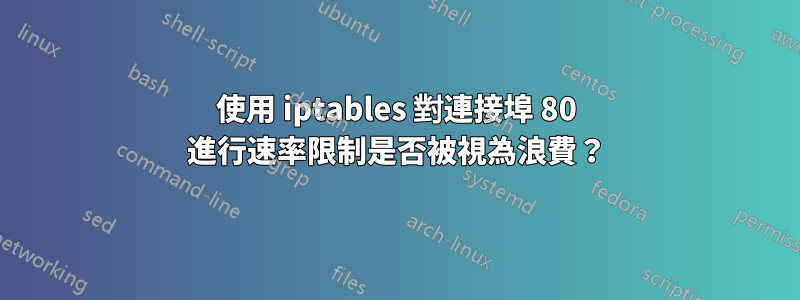 使用 iptables 對連接埠 80 進行速率限制是否被視為浪費？