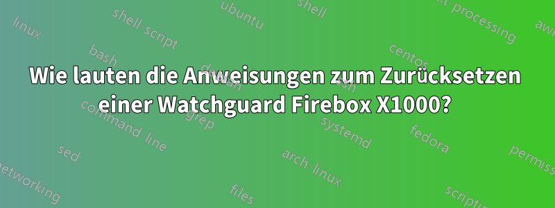 Wie lauten die Anweisungen zum Zurücksetzen einer Watchguard Firebox X1000?