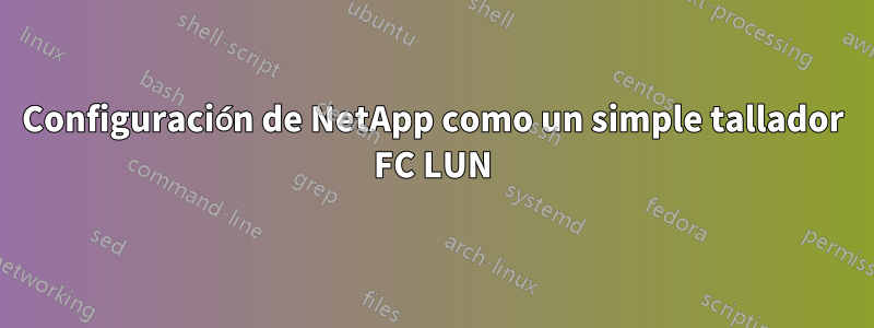 Configuración de NetApp como un simple tallador FC LUN