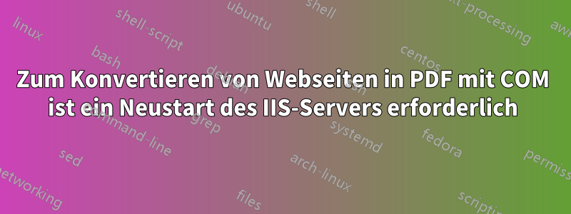 Zum Konvertieren von Webseiten in PDF mit COM ist ein Neustart des IIS-Servers erforderlich