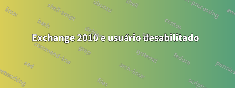 Exchange 2010 e usuário desabilitado 