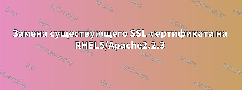 Замена существующего SSL-сертификата на RHEL5/Apache2.2.3