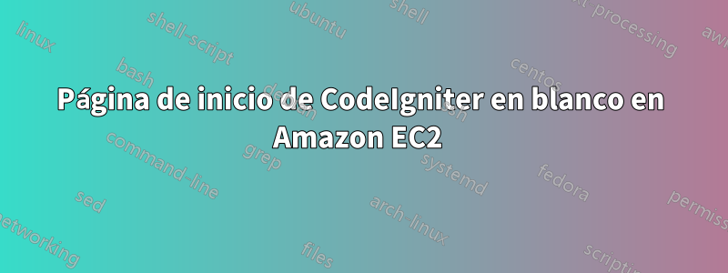 Página de inicio de CodeIgniter en blanco en Amazon EC2 