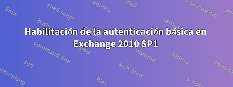 Habilitación de la autenticación básica en Exchange 2010 SP1