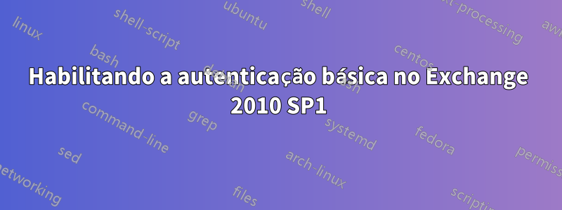 Habilitando a autenticação básica no Exchange 2010 SP1