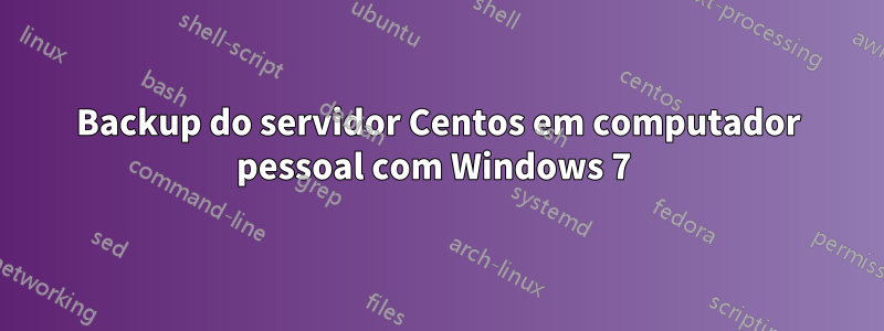 Backup do servidor Centos em computador pessoal com Windows 7 